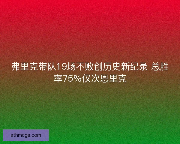 弗里克带队19场不败创历史新纪录 总胜率75%仅次恩里克